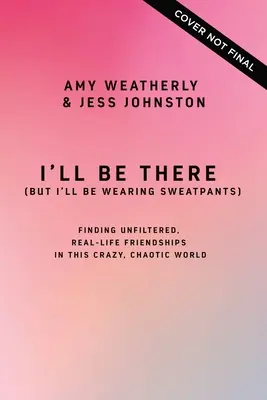 Budem tam (ale budem mať na sebe tepláky): V tomto bláznivom, chaotickom svete nájdeme nefiltrované, skutočné priateľstvá. - I'll Be There (But I'll Be Wearing Sweatpants): Finding Unfiltered, Real-Life Friendships in This Crazy, Chaotic World