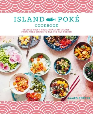 Kuchárska kniha Ostrov Pok: Poke Bowls to Pacific Rim Fusion: čerstvé recepty z havajských brehov, od Poke Bowls po Pacific Rim Fusion - The Island Pok Cookbook: Recipes Fresh from Hawaiian Shores, from Poke Bowls to Pacific Rim Fusion