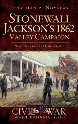 Stonewall Jackson's 1862 Valley Campaign: Vojna prichádza na domácu frontu - Stonewall Jackson's 1862 Valley Campaign: War Comes to the Homefront