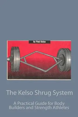 Systém Kelso Shrug: Praktická príručka pre kulturistov a silových športovcov - The Kelso Shrug System: A Practical Guide for Body Builders and Strength Athletes