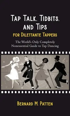 Tap Talk, Tidbits, and Tips for Dilettante Tappers (Rozhovory o stepovaní, zaujímavosti a tipy pre diletantov): Vychytávky a zaujímavosti pre diletantov: Jediný úplne nepodstatný sprievodca stepovaním na svete - Tap Talk, Tidbits, and Tips for Dilettante Tappers: The World's Only Completely Nonessential Guide to Tap Dancing