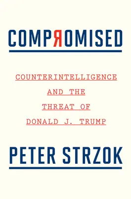 Kompromitovaný: Trump: kontrarozviedka a hrozba Donalda J. - Compromised: Counterintelligence and the Threat of Donald J. Trump