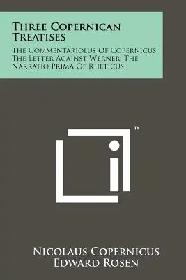 Tri kopernikovské traktáty: Commentariolus of Copernicus; The Letter Against Werner; The Narratio Prima of Rheticus - Three Copernican Treatises: The Commentariolus Of Copernicus; The Letter Against Werner; The Narratio Prima Of Rheticus