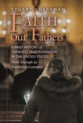 Viera našich otcov: Krátke dejiny katolíckeho tradicionalizmu v Spojených štátoch od triumfu po Traditionis Custodes - Faith of Our Fathers: A Brief History of Catholic Traditionalism in the United States, from Triumph to Traditionis Custodes