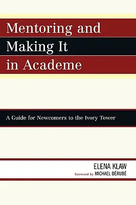 Mentoring a uplatnenie v akademickej sfére: Príručka pre nováčikov v slonovinovej veži - Mentoring and Making it in Academe: A Guide for Newcomers to the Ivory Tower