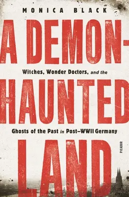 Krajina prenasledovaná démonmi: Čarodejnice, zázrační lekári a duchovia minulosti v Nemecku po druhej svetovej vojne - A Demon-Haunted Land: Witches, Wonder Doctors, and the Ghosts of the Past in Post-WWII Germany