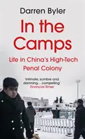 V táboroch - život v čínskej kolónii pre odsúdených na trest odňatia slobody v oblasti špičkových technológií (Byler Darren (autor)) - In the Camps - Life in China's High-Tech Penal Colony (Byler Darren (author))