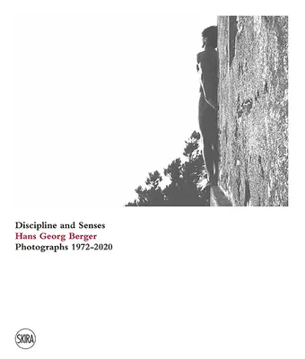 Hans Georg Berger: Heger Berger: Disciplína a zmysly: Berger: Fotografie z rokov 1972 - 2020 - Hans Georg Berger: Discipline and Senses: Photographs 1972-2020