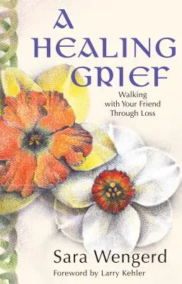 Liečivý smútok: Kráčanie s priateľom cez stratu - A Healing Grief: Walking with Your Friend Through Loss