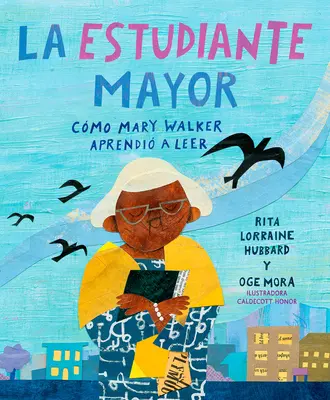 La Estudiante Mayor: The Oldest Student: Cmo Mary Walker Aprendi a Leer / Najstarší študent: Ako sa Mary Walkerová naučila čítať - La Estudiante Mayor: Cmo Mary Walker Aprendi a Leer / The Oldest Student: How Mary Walker Learned to Read