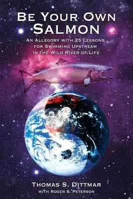 Buď svojím vlastným lososom: Alegória s 25 lekciami, ako plávať proti prúdu divokej rieky života - Be Your Own Salmon: An Allegory with 25 Lessons for Swimming Upstream in the Wild River of Life