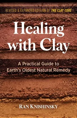 Liečenie hlinou: Praktický sprievodca najstarším prírodným prostriedkom na Zemi - Healing with Clay: A Practical Guide to Earth's Oldest Natural Remedy