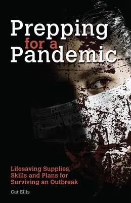 Príprava na pandémiu: Pandémia: Život zachraňujúce zásoby, zručnosti a plány na prežitie epidémie - Prepping for a Pandemic: Life-Saving Supplies, Skills and Plans for Surviving an Outbreak