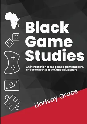 Štúdie o čiernych hrách: Hranie hier: úvod do hier, tvorcov hier a vedy o africkej diaspóre - Black Game Studies: An Introduction to the games, game makers and scholarship of the African Diaspora