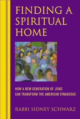 Hľadanie duchovného domova: Ako môže nová generácia Židov zmeniť americkú synagógu - Finding a Spiritual Home: How a New Generation of Jews Can Transform the American Synagogue