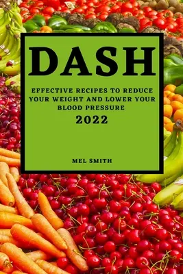 Dash 2022: Účinné recepty na zníženie hmotnosti a zníženie krvného tlaku - Dash 2022: Effective Recipes to Reduce Your Weight and Lower Your Blood Pressure