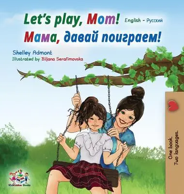 Poďme sa hrať, mami!: Angličtina Ruština - Let's play, Mom!: English Russian