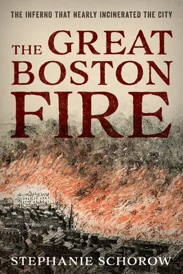 Veľký požiar v Bostone: Peklo, ktoré takmer spálilo mesto - The Great Boston Fire: The Inferno That Nearly Incinerated the City