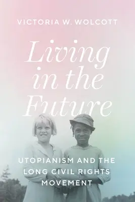 Život v budúcnosti: Utopizmus a dlhé hnutie za občianske práva - Living in the Future: Utopianism and the Long Civil Rights Movement