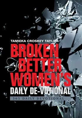 Broken to Better Women's Daily De-Votional: 365 Daily Devotional