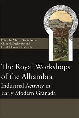 Kráľovské dielne v Alhambre: priemyselná činnosť v Granade v ranom novoveku - The Royal Workshops of the Alhambra: Industrial Activity in Early Modern Granada