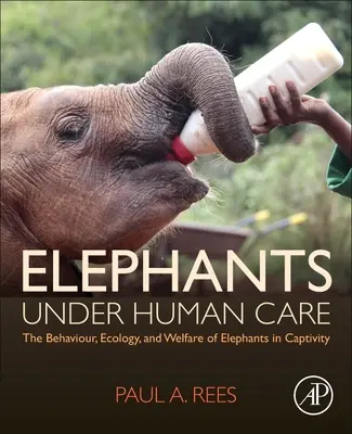 Slony v ľudskej starostlivosti - správanie, ekológia a životné podmienky slonov v zajatí - Elephants Under Human Care - The Behaviour, Ecology, and Welfare of Elephants in Captivity
