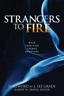 Cudzinci v ohni: Keď tradícia prekoná Písmo - Strangers to Fire: When Tradition Trumps Scripture