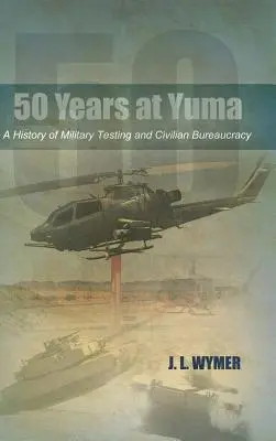 50 rokov v Yume: História vojenského testovania a civilnej byrokracie - 50 Years at Yuma: A History of Military Testing and Civilian Bureaucracy