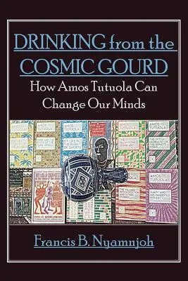 Pitie z vesmírnej tykvi: Ako môže Amos Tutuola zmeniť naše myslenie - Drinking from the Cosmic Gourd: How Amos Tutuola Can Change Our Minds