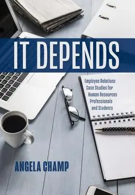 Záleží na tom: Prípadové štúdie o vzťahoch so zamestnancami pre odborníkov a študentov v oblasti ľudských zdrojov - It Depends: Employee Relations Case Studies for Human Resources Professionals and Students