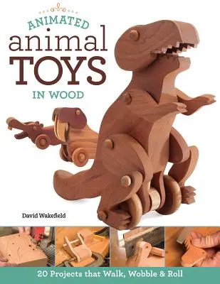 Animované hračky zvierat z dreva: 20 projektov, ktoré chodia, kývajú sa a kotúľajú - Animated Animal Toys in Wood: 20 Projects That Walk, Wobble & Roll