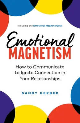Emocionálny magnetizmus: Ako komunikovať, aby ste vo svojich vzťahoch naštartovali spojenie - Emotional Magnetism: How to Communicate to Ignite Connection in Your Relationships