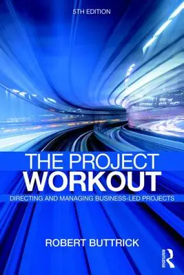 Cvičenie na projektoch - dokonalý sprievodca riadením a manažovaním projektov vedených podnikmi - Project Workout - The Ultimate Guide to Directing and Managing Business-Led Projects