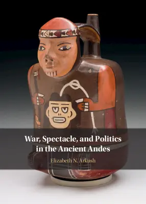Vojna, predstavenie a politika v starovekých Andách - War, Spectacle, and Politics in the Ancient Andes