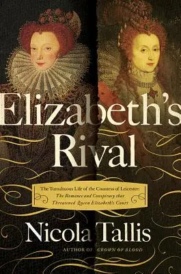 Alžbetini rivali: Búrlivý život grófky z Leicesteru - Elizabeth's Rivals: The Tumultuous Life of the Countess of Leicester