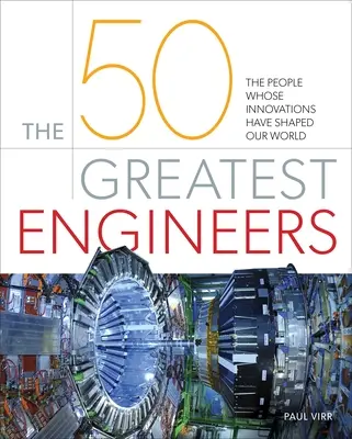 50 najväčších inžinierov: Ľudia, ktorých inovácie formovali náš svet - The 50 Greatest Engineers: The People Whose Innovations Have Shaped Our World