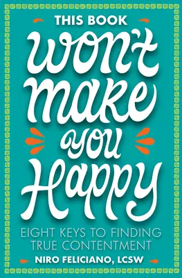 Táto kniha vás neurobí šťastnými: Osem kľúčov k nájdeniu skutočnej spokojnosti - This Book Won't Make You Happy: Eight Keys to Finding True Contentment
