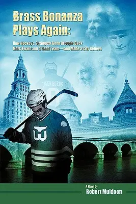Brass Bonanza Plays Again: Ako najzvláštnejší hokejový brankár vrátil Marka Twaina a mŕtvy tím - a prinútil mesto veriť - Brass Bonanza Plays Again: How Hockey's Strangest Goon Brought Back Mark Twain and a Dead Team--And Made a City Believe