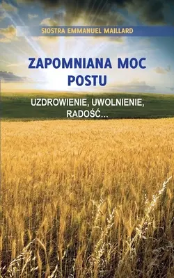 Zapamätanie mocného postoja: Uzdrowienie, Uwolnienie, Radośc... - Zapomniana Moc Postu: Uzdrowienie, Uwolnienie, Radośc...