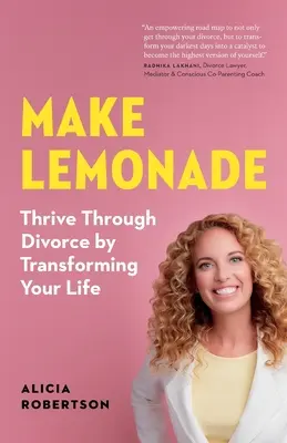 Make Lemonade: Premenou svojho života prosperujte v čase rozvodu - Make Lemonade: Thrive through Divorce by Transforming Your Life