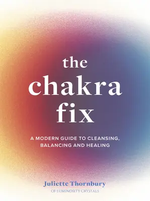 Čakrová oprava: Moderný sprievodca očistou, rovnováhou a uzdravením 5. diel - The Chakra Fix: A Modern Guide to Cleansing, Balancing and Healingvolume 5