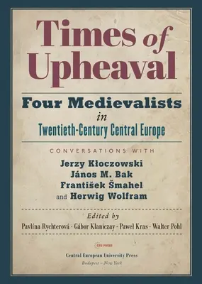 Časy prevratov: Štyria medievalisti v strednej Európe dvadsiateho storočia. Rozhovory s Jerzym Kloczowskim, Jnosom M. Bakom, Františkom Sm. - Times of Upheaval: Four Medievalists in Twentieth-Century Central Europe. Conversations with Jerzy Kloczowski, Jnos M. Bak, Frantisek Sm