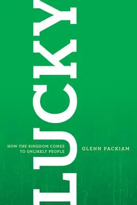 Šťastie: Ako kráľovstvo prichádza k nepravdepodobným ľuďom - Lucky: How the Kingdom Comes to Unlikely People