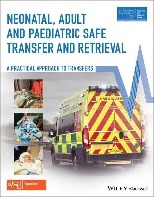Bezpečný prenos a prevzatie novorodencov, dospelých a detí: Praktický prístup k prevozu (Advanced Life Support Group (Alsg)) - Neonatal, Adult and Paediatric Safe Transfer and Retrieval: A Practical Approach to Transfers (Advanced Life Support Group (Alsg))