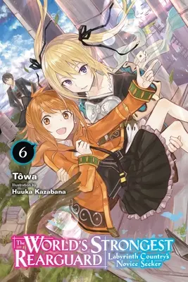 Najsilnejší zadný voj na svete: (Light Novel): Labyrinth Country's Novice Seeker, Vol. 6 - The World's Strongest Rearguard: Labyrinth Country's Novice Seeker, Vol. 6 (Light Novel)