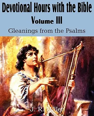 Hodiny zbožnosti s Bibliou III. diel, Zberateľské čítanie zo žalmov - Devotional Hours with the Bible Volume III, Gleanings from the Psalms
