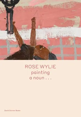 Rose Wylie: Maľba podstatného mena... - Rose Wylie: Painting a Noun...