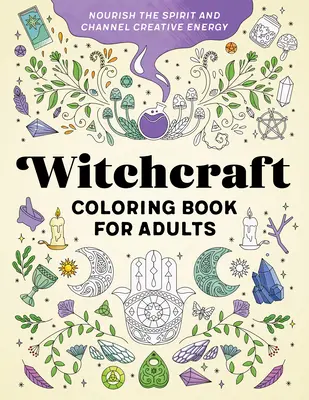 Čarodejnícke maľovanky pre dospelých: Vyživujte ducha a usmerňujte tvorivú energiu - Witchcraft Coloring Book for Adults: Nourish the Spirit and Channel Creative Energy
