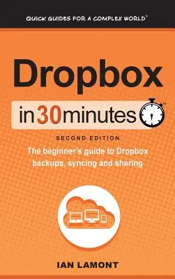 Dropbox za 30 minút (2. vydanie): Zálohovanie, synchronizácia a zdieľanie v službe Dropbox (v 30 minútach) - Dropbox In 30 Minutes (2nd Edition): The beginner's guide to Dropbox backups, syncing, and sharing