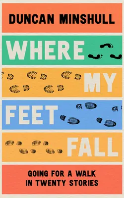 Kam moje nohy padajú: Na prechádzku v dvadsiatich príbehoch - Where My Feet Fall: Going for a Walk in Twenty Stories